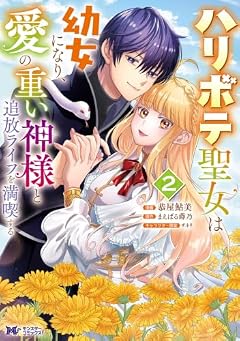ハリボテ聖女は幼女になり、愛の重い神様と追放ライフを満喫するの最新刊
