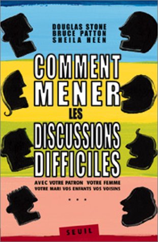 Comment mener les discussions difficiles by Douglas Stone, Bruce Patton, Shaila Heen, Dominique Taffin-Jouhaud