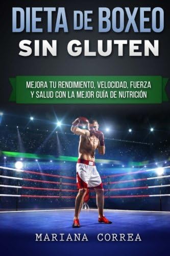 DIETA De BOXEO SIN GLUTEN: Mejora tu Rendimiento, Velocidad, Fuerza y Salud con la Mejor Guia de Nutricion (Spanish Edition) (Spanish) Paperback – January 23, 2016