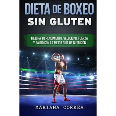 DIETA De BOXEO SIN GLUTEN: Mejora tu Rendimiento, Velocidad, Fuerza y Salud con la Mejor Guia de Nutricion DIETA De BOXEO SIN GLUTEN: Mejora tu Rendimiento, Velocidad, Fuerza y Salud con la Mejor Guia de Nutricion