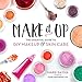 Make It Up: The Essential Guide to DIY Makeup and Skin Care by Marie Rayma