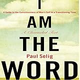 I Am the Word: A Guide to the Consciousness of Man's Self in a Transitioning Time by 