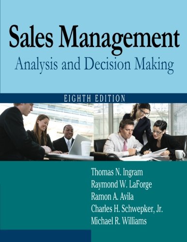 Sales Management: Analysis and Decision Making, by Thomas N Ingram, Raymond W. LaForge, Charles H. Schwepker, Michael R Williams Sales Management: Analysis and Decision Making, by Thomas N Ingram, Raymond W. LaForge, Charles H. Schwepker, Michael R Williams