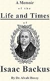 A Memoir of The Life and Times of the Rev. Isaac Backus by Alvah Hovey, Joel Sathe