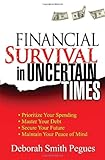 Financial Survival in Uncertain Times: *Prioritize Your Spending *Master Your Debt *Secure Your Future * Maintain Your Peace of Mind by 