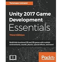 Unity 2017 Game Development Essentials - Third Edition: Build fully functional 2D and 3D games with realistic environments, sounds, physics, special effects, and more!