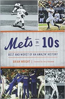 Mets in 10s: Best and Worst of an Amazin' History (Sports), by Brian Wright Mets in 10s: Best and Worst of an Amazin' History (Sports), by Brian Wright