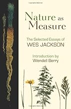 Nature as Measure: The Selected Essays of Wes Jackson