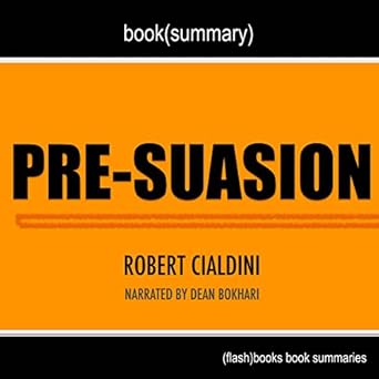 Pre-Suasion, A Revolutionary Way to Influence and Persuade