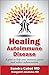 Healing Autoimmune Disease: A Plan to Help Your Immune System and Reduce Inflammation