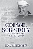 Codename: Sob Story: The Tale of a Picket Line Sailor During WWII by Jena Steinmetz