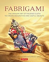 Fabrigami: The Origami Art of Folding Cloth to Create Decorative and Useful Objects