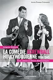 La  comédie screwball hollywoodienne, 1934-1945