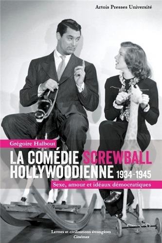 La  comédie screwball hollywoodienne, 1934-1945