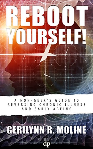 Download Reboot Yourself!: A Non-Geek’s Guide to Reversing Chronic Illness and Early Aging
