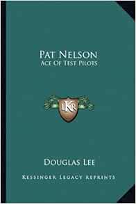 Pat Nelson: Ace Of Test Pilots: Lee, Douglas: 9781163147962: Amazon.com