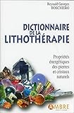 Dictionnaire de la lithothérapie : Propriétés énergétiques des pierres et cristaux naturels by 