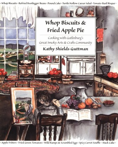 Whop Biscuits & Fried Apple Pie: Cooking with Gatlinburg's Great Smoky Arts & Crafts Community by Kathy Shields Guttman, Betty Jane Posey