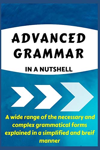 ADVANCED GRAMMAR IN A NUTSHELL: All the Necessary Grammatical Rules for Academic Purposes