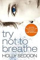 Try Not to Breathe: Shocking. Page-turning. A breath-taking psychological thriller.