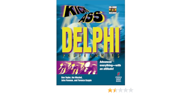 Kickass Delphi Programming Cutting Edge Delphi Programming With An Attitude Taylor Don Mischel Jim Penman John Goggin Terence 9781576100448 Amazon Com Books