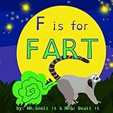 F is for FART: A rhyming ABC children's book about farting animals by J. Heitsch, Mr. Smelt It Mrs. Dealt It