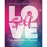 Mastering The Mindset Of Self-Love: A 28 Day Guided Journal