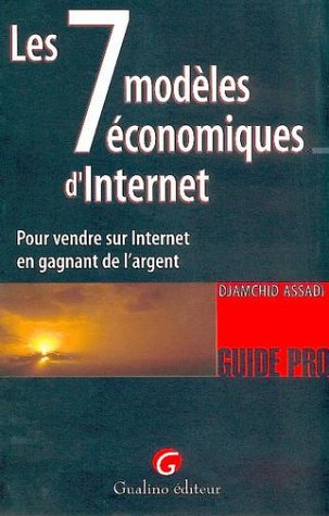 Les sept modèles économiques d'Internet : Pour vendre sur Internet en gagnant de l'argent by Djamshid Assadi