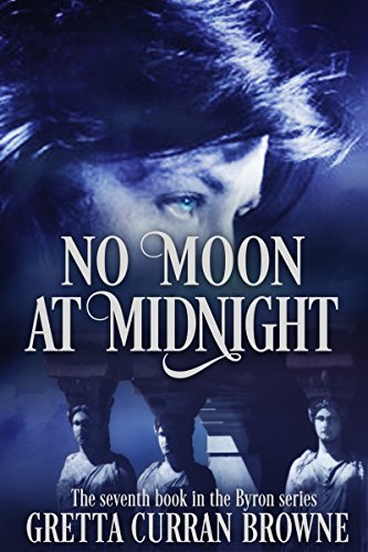 NO MOON AT MIDNIGHT: (A Stand-Alone Biographical Novel )-- and Book 7 of the concluding story of the Lord Byron Series)