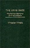 The Arms Race : The Political Economy of Military Growth, Nincic, Miroslav, 0275908690