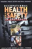 Occupational Health and Safety in Australia : Industry, Public Sector and Small Business, Mayhew, Claire and Peterson, Chris L., 1864487291