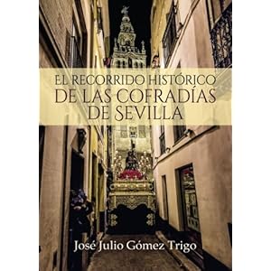 El recorrido histórico de las cofradías de Sevilla (Spanish Edition)