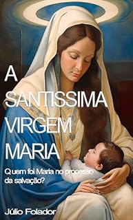 Livro A Santíssima Virgem Maria: Quem foi Maria no processo da salvação?