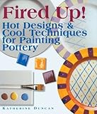 Fired Up!: Hot Designs & Cool Techniques for Painting Pottery by