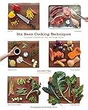 Six Basic Cooking Techniques: Culinary Essentials for the Home Cook Six Basic Cooking Techniques: Culinary Essentials for the Home Cook