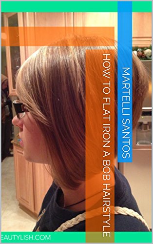 How To Flat Iron A Bob Hairstyle Kindle Edition By Martelli