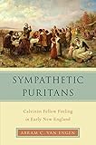Sympathetic Puritans: Calvinist Fellow Feeling in Early New England (Religion in America) by Abram Van Engen