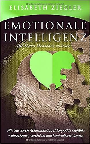 Emotionale Intelligenz Die Kunst Menschen Zu Lesen Wie Sie Durch Achtsamkeit Und Empathie Gefuhle Wahrnehmen Verstehen Und Kontrollieren Lernen Amazon De Ziegler Elisabeth Bucher
