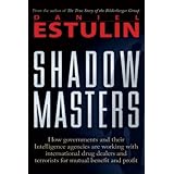 Shadow Masters: An International Network of Governments and Secret-Service Agencies Working Together with Drugs Dealers and T
