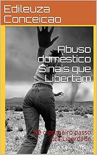 Livro Abuso doméstico Sinais que Libertam: Dê o primeiro passo pra Liberdade