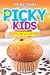 The Best Recipes for Picky Kids: Every Parent Needs This Incredible Cookbook to Help Them Survive
