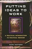 Putting Ideas to Work: A Practical Introduction to Political Thought, Mark Mattern, 0742548902
