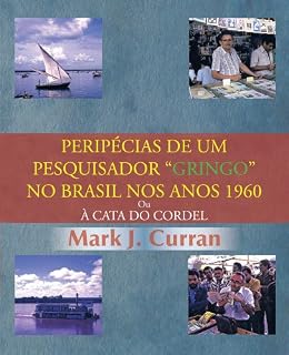 Livro PERIPÉCIAS DE UM PESQUISADOR "GRINGO" NO BRASIL NOS ANOS 1960: Ou À CATA DO CORDEL