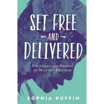Set Free and Delivered: Strategies and Prayers to Maintain Freedom Set Free and Delivered: Strategies and Prayers to Maintain Freedom