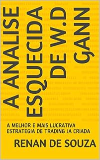 Livro A ANALISE ESQUECIDA DE W.D GANN: A MELHOR E MAIS LUCRATIVA ESTRATEGIA DE TRADING JA CRIADA