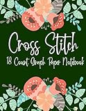 Cross Stitch 18 Count Graph Paper Notebook: A 18 Lines Per Inch Count Grid Cross Stitch Graph Paper Journal For Needlework and Embroidery