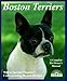 Boston Terriers: Everything About Purchase, Care, Nutrition, Breeding, Behavior, and Training (Compl by