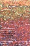 The Default Country : A Lexical Cartography of Twentieth-Century Australia, Arthur, J. M., 0868405426