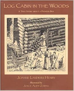 Log Cabin In The Woods A True Story About Pioneer Boy Joanne