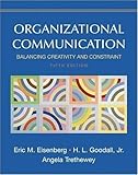 Organizational Communication Balancing Creativity and Constraint by Eisenberg, Eric M., Goodall, H. L., Trethewey, Angela [Bedford/St. Martin's,2006] [Hardcover] Fifth (5th) Edition